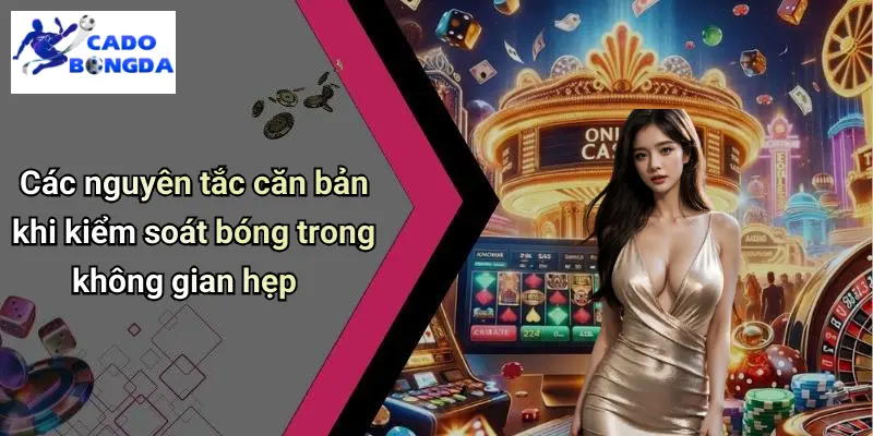 Kỹ Thuật Kiểm Soát Bóng Trong Không Gian Hẹp