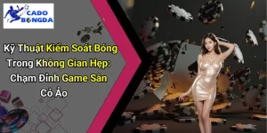 Kỹ Thuật Kiểm Soát Bóng Trong Không Gian Hẹp