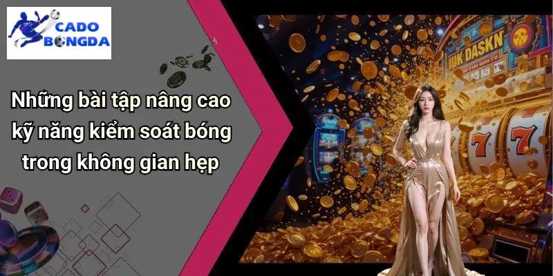 Kỹ Thuật Kiểm Soát Bóng Trong Không Gian Hẹp