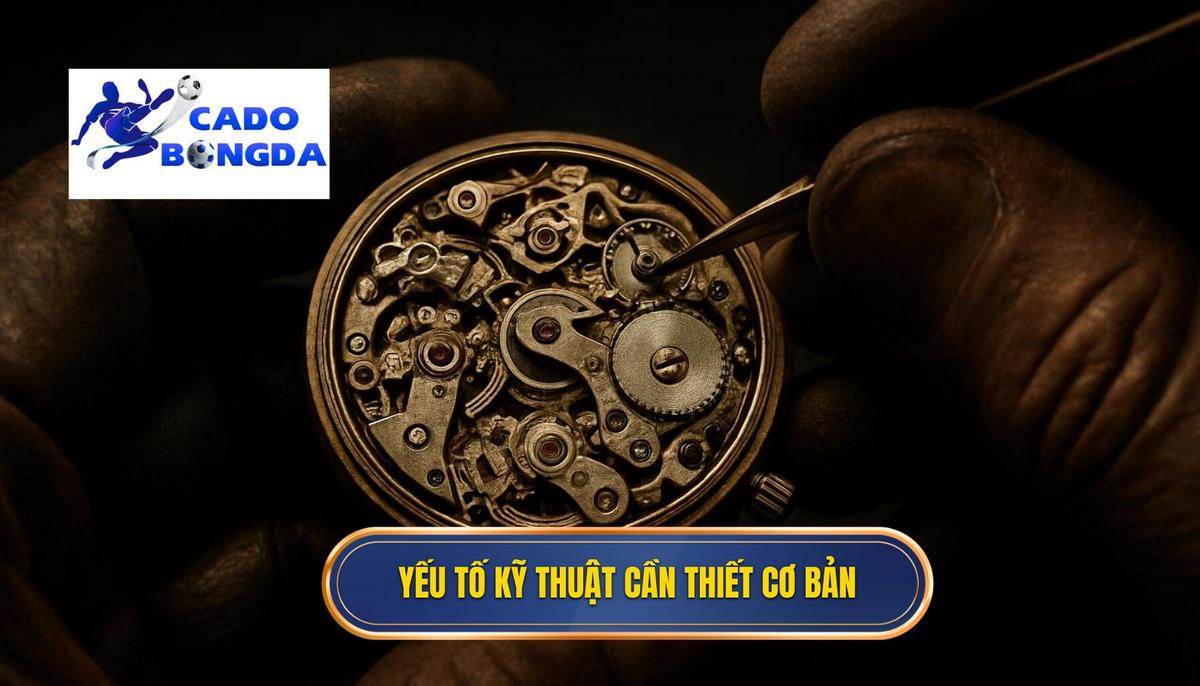 Các Yếu Tố Kỹ Thuật Cơ Bản Cần Thiết