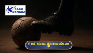 Kỹ thuật kiểm soát bóng trong không gian hẹp