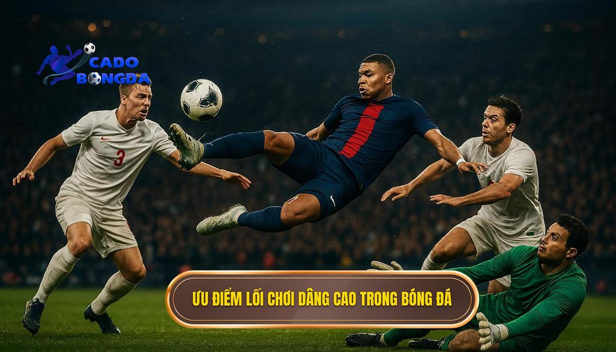 Phân tích ưu điểm và sức mạnh áp đảo của lối chơi dâng cao