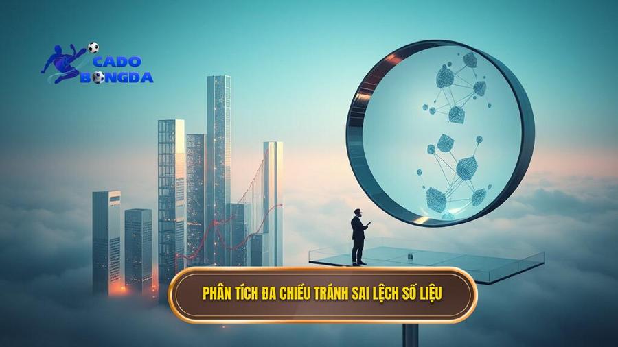 Phân tích đa chiều: Đừng để con số đánh lừa bạn