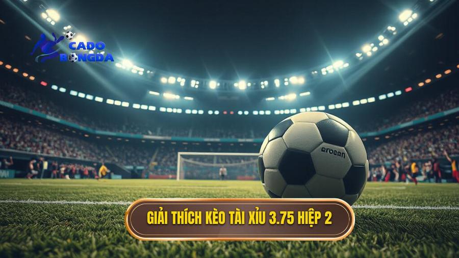 Giải thích kèo tài xỉu 3.75 hiệp 2