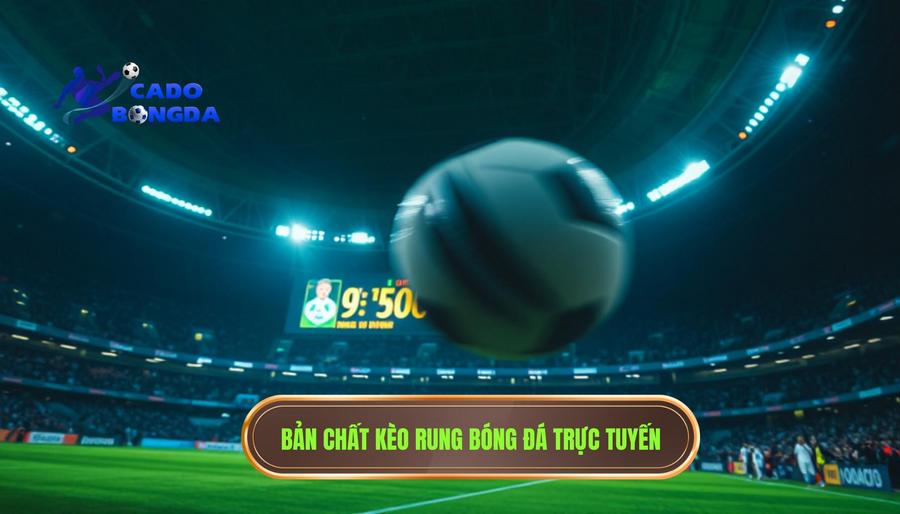 Hiểu đúng về bản chất của kèo rung mạnh từng giây