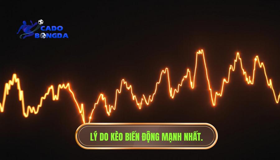 Nguyên nhân dẫn đến việc kèo bắt đầu biến động mạnh