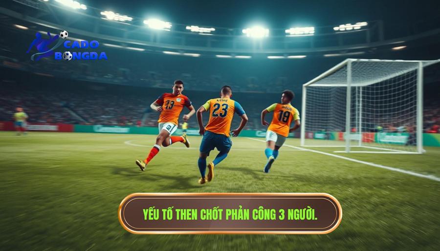 Các yếu tố then chốt tạo nên thành công cho một pha phản công 3 người